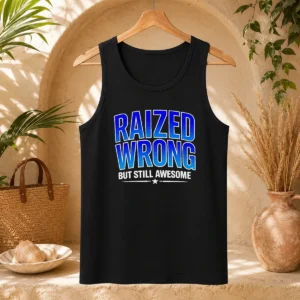 Good Raized Wrong But Still Awesome Tank Top