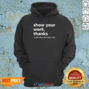 Official Show Your Work Thanks Every Math Teacher Ever Hoodie
