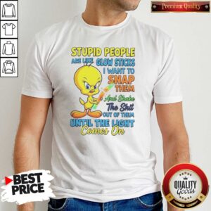 Awesome Stupid People Are Like Glow Sticks I Want To Snap Them And Shake The Shit Out Of Them Until The Light Comes On Tweety Bird graphic printed on a fitted unisex cotton shirt