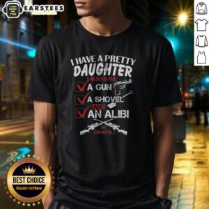 Funny I Have A Pretty Daughter L Also Have Va Gun Va Shovel And An Alibi Be Careful shirt in black, short sleeve cotton tee