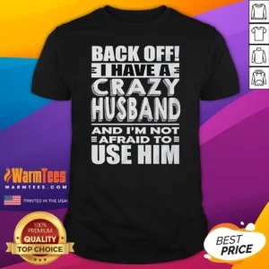 Good Back Off I Have A Crazy And Im Not Afraid To Use Him Text