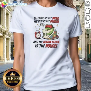 Premium Frog Sleeping Is My Drug My Bed Is My Dealer And My Alarm Clock Is The Police Ladies Shirt