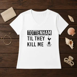 Top Tottenham Til They Kill Me V-Neck Shirt