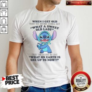 Original When I Get Old Theyre Never Gonna Say What A Sweet Old Lady Theyre Going To Say What On Earth Is She Up To Now Stitch shirt optimized - unisex crew neck t-shirt with bold text design