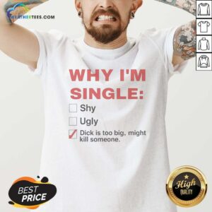 Top Why Im Single Shy Ugly Dick Is Too Big Might Kill Someone Checklist v neck optimized, featuring a humorous checklist design.