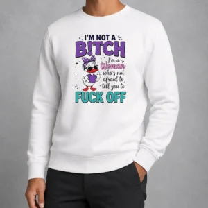 Hot I Am Not A Bitch I'M A Woman WHO Is Not Afraid To Tell You To Fck Off Sweater
