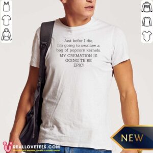 Pretty Just Befor I Die I'M Going To Swallow A Bag Of Popcorn Kernels shirt optimized, casual short sleeve tee with bold text graphic