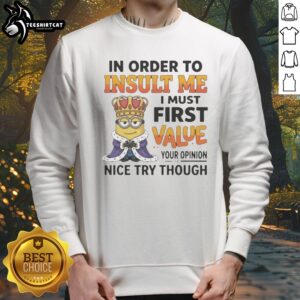 Pretty Minion In Order To Insult Me I Must First Value Your Opinion Sweatshirt featuring a fun graphic design.