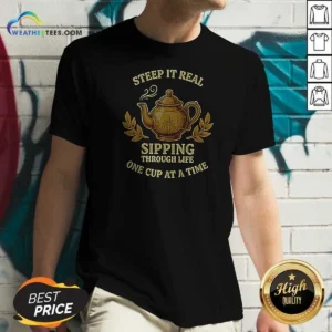 Awesome Steep It Real Sipping Through Life One Cup At A Time Teapot V Neck Shirt v neck optimized in soft fabric with comfortable fit