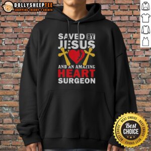 Original Saved By Jesus And An Amazing Heart Surgeon Hoodie displayed on a neutral background, showcasing its unique design.