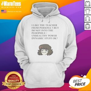 Official I Like The Teacher From Persona 5 But Im Not Into Unhealthy Power hoodie displayed on a neutral background