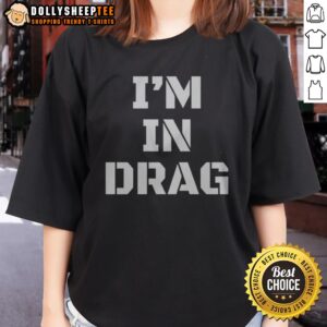 Pretty I'M In Drag Text Funny Ladies Shirt featuring bold lettering and a playful design.