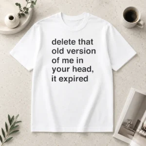 Funny Delete That Old Version Of Me In Your Head It Expired