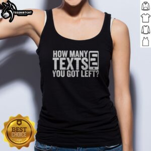 Official How Many Texts You Got Left Tank top featuring a playful text design for casual wear.
