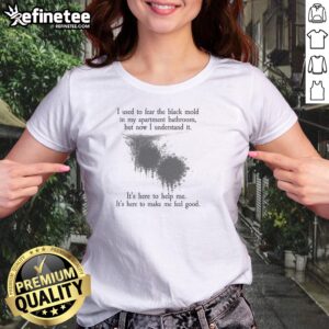 Top I Used To Fear The Black Mold In My Apartment But Now I Understand It girl shirt in white, casual fit with bold black text