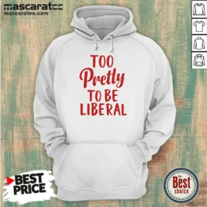 Good Too Pretty To Be Liberal Conservative Republican Hoodie hoodie optimized in black, front view with drawstring hood and kangaroo pocket