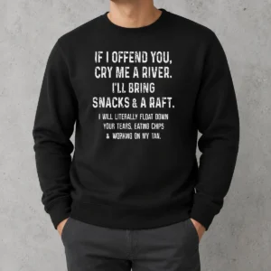 Good If I Offend You Cry Me A River Snacks And A Raft Sweater