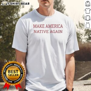 Good Make America Native Again Shirt