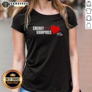 Energy Vampires Love Me ladies shirt on ladies shirt