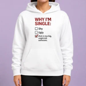Top Why I'M Single Check Mark Dick Is Too Big Might Kill Someone Hoodie