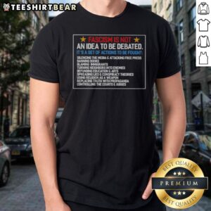 Funny Fascism Is Not An Idea To Be Debated Set Of Actions To Be Fought Shirt displayed on a neutral background