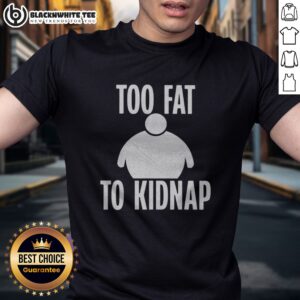 Pretty Too Fat To Kidnap Shirt displayed on a neutral background, showcasing its unique design and vibrant colors.