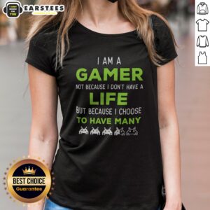 Official I Am A Gamer Not Because I Do Not Have A Life But Because I Choose To Have Many ladies shirt in black, featuring bold white text graphic