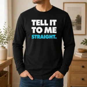 Awesome Tell It To Me Straight long sleeve shirt with bold text design on front, comfortable cotton fabric