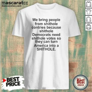 Original We Bring People From Shithole Countries Because Shithole Democrats Need Shithole Votes Shi shirt optimized on a black crewneck t-shirt