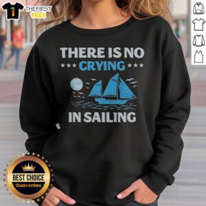 Nice There Is No Crying In Sailing Boat Sweatshirt featuring a nautical theme and cozy fit.