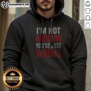 Hot I'M Not Arguing You'Re Just Wrong Hoodie