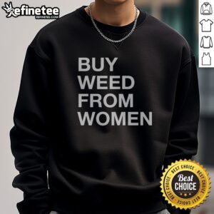 Nice Buy Weed From Women Bold Text sweatshirt showcasing bold lettering on a cozy fabric.