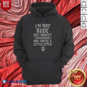 Funny I'M Not Rude Just Honest And You'Re A Little Bitch hoodie optimized for showcasing humor and honesty.