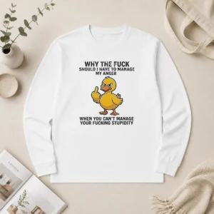 Premium Why The Fck Should I Have To Manage My Anger When You Cant Manage Your Stupidity Long Sleeve Shirt