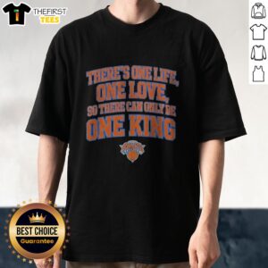 Pretty There Is One Life One Love So There Can Only Be One King New York Knicks Shirt, white cotton tee with bold Knicks graphic