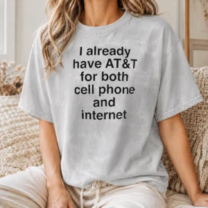 Original I Already Have AT&T For Both Cell Phone And Internet washed t shirt in light gray, front view