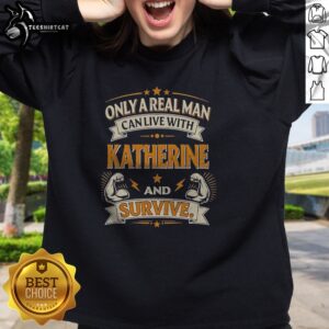 Hot Katherine Only A Real Man Can Live With Katherine And Survive Sweatshirt displayed on a neutral background
