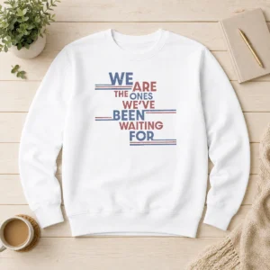 Original We Are The Ones We'Ve Been Waiting For Political Quote Sweater
