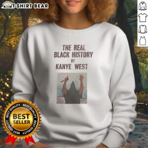 Nice The Real Black History By Kanye West Sweatshirt displayed on a neutral background, showcasing its unique design.