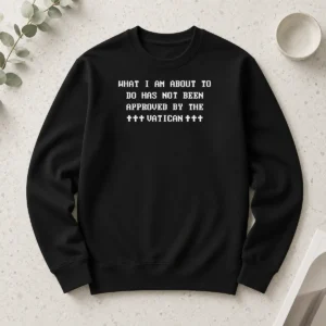 Official Faith Based Ipsys Paradox What I'M About To Do Has Not Been Approved By The Vatican Long Sleeve Shirt