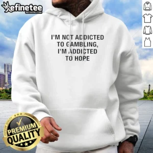 Top I'M Not Addicted To Gambling I'M Addicted To Hope Text Hoodie