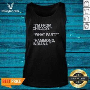 Hot I'M From Chicago What Part Hammond Indiana tank top optimized, sleeveless casual top with bold city text