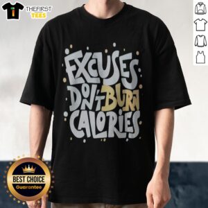 Official Fitness Gym Workout Motivation Healthy Exercise Weight Loss Excuses Dont Burn Calories Shirt on display