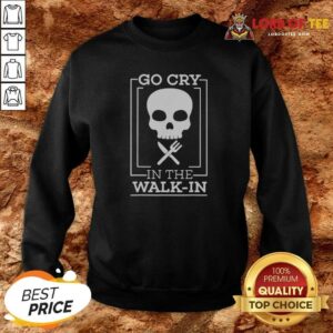 Premium Go Cry In The Walk In Sweatshirt