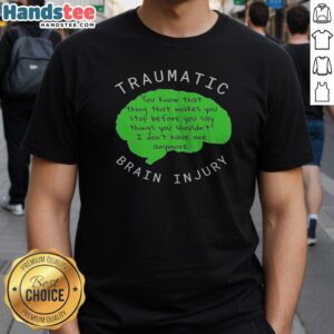 Premium Traumatic Brain Injury You Know That Thing That Makes You Stop Before You Say Things You Shouldn'T I Don'T Have One Anymore Shirt displayed on a hanger