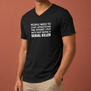 Nice People Need To Start Appreciating The Effort I Put Into Not Being A Serial Killer Typography V-Neck Shirt