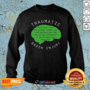 Official Traumatic Brain Injury You Know That Thing That Makes You Stop Before You Say Things You Shouldn'T I Don'T Have One Anymore sweatshirt optimized for display