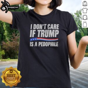 Funny I Don'T Care If Trump Is A Pedophjle Ladies shirt displayed on a mannequin, perfect for casual wear.