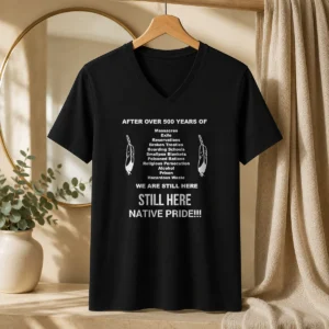 Funny After Over 500 Years Of We Are Still Here Still Here Native Pride V-Neck Shirt