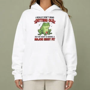 Pretty Frog I Really Don'T Mind Getting Old But My Body Is Having A Major Hissy Fit Hoodie